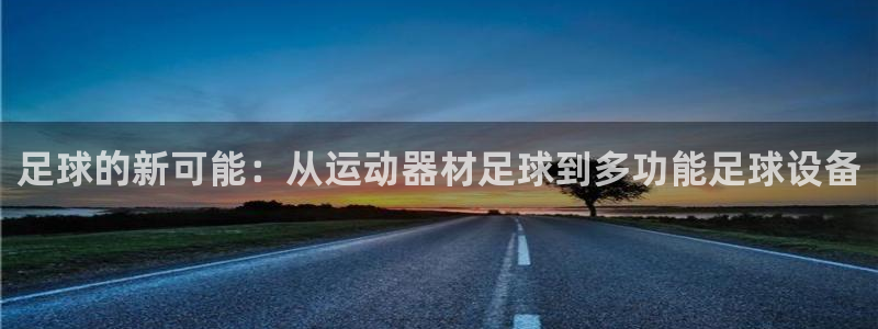 凯捷体育平台注册流程视频：足球的新可能：从运动器材足