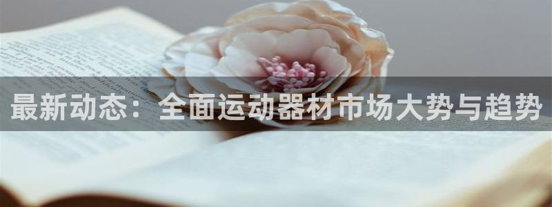 凯捷体育平台注册：最新动态：全面运动器材市场大势与趋
