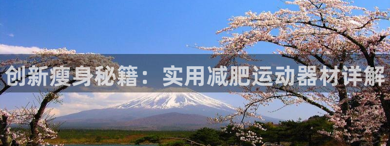 凯捷体育招商电话号码查询：创新瘦身秘籍：实用减肥运动