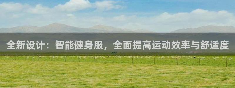 凯捷体育招商电话地址：全新设计：智能健身服，全面提高