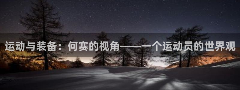 凯捷体育招商电话号码查询：运动与装备：何赛的视角——