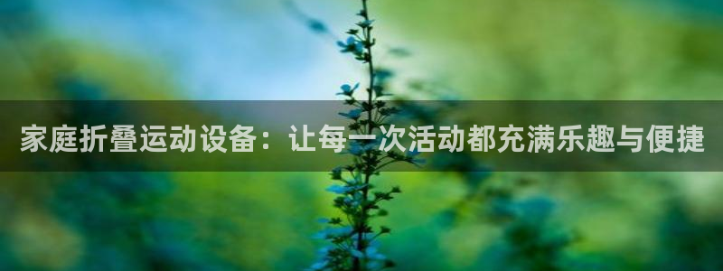 凯捷体育开户：家庭折叠运动设备：让每一次活动都充满乐