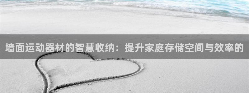 凯捷体育联系电话：墙面运动器材的智慧收纳：提升家庭存