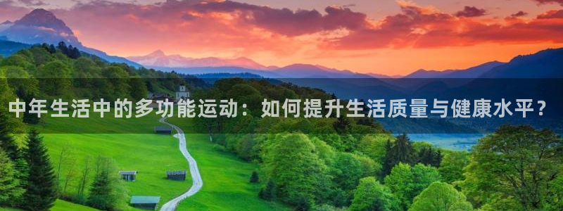凯捷体育平台是正规平台吗安全吗：中年生活中的多功能运