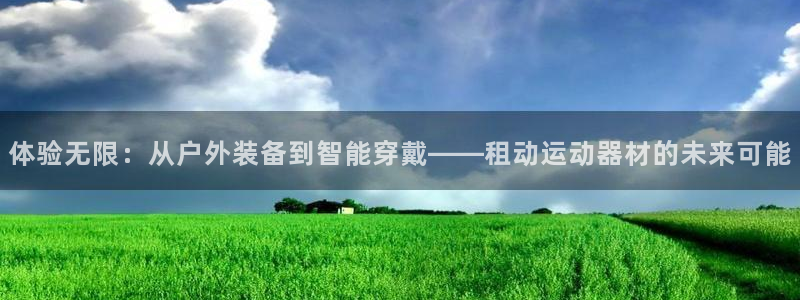 凯捷体育招商电话是多少号码：体验无限：从户外装备到智能穿戴—
