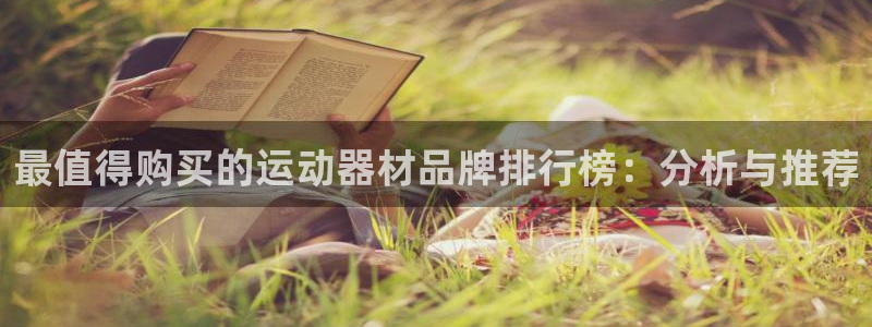 注册凯捷体育：最值得购买的运动器材品牌排行榜：分析与