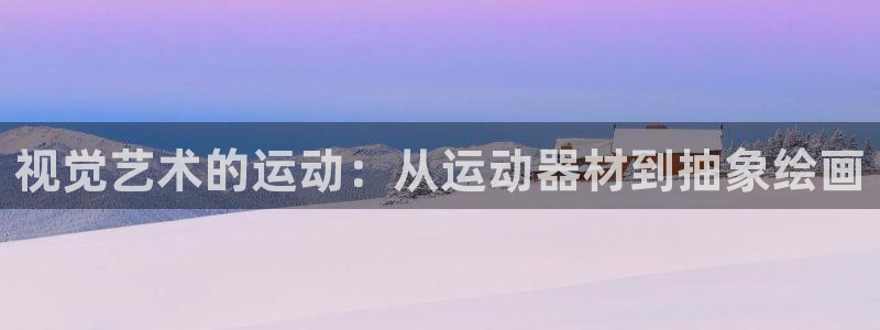 凯捷体育娱乐首页网站大全：视觉艺术的运动：从运动器材