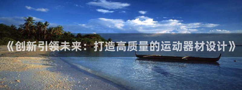 凯捷体育平台是正规平台吗安全吗：《创新引领未来：打造