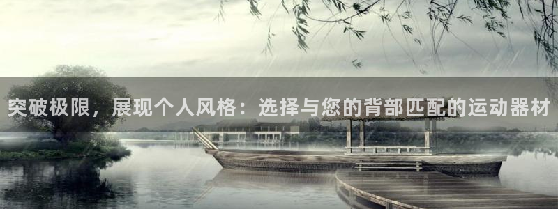 德国凯捷体育集团：突破极限，展现个人风格：选择与您的背部匹配