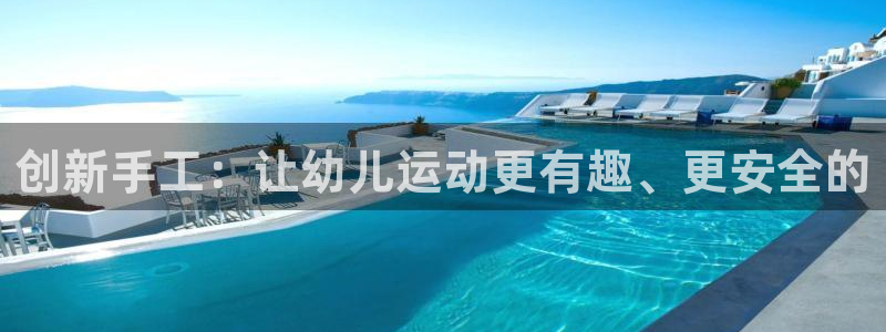 凯捷体育五金厂：创新手工：让幼儿运动更有趣、更安全的