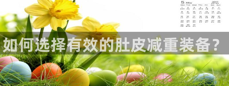 凯捷体育娱乐40996：如何选择有效的肚皮减重装备？