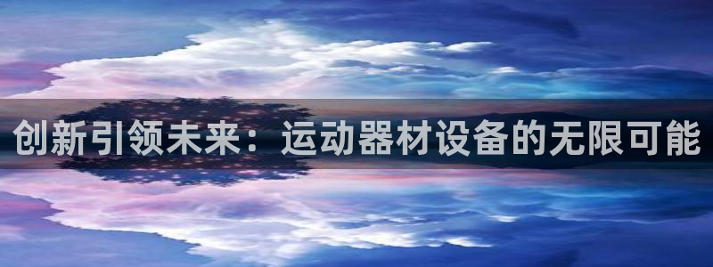 凯捷体育集团官网网址：创新引领未来：运动器材设备的无