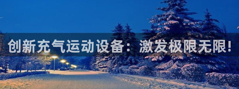 凯捷体育科技：创新充气运动设备：激发极限无限!
