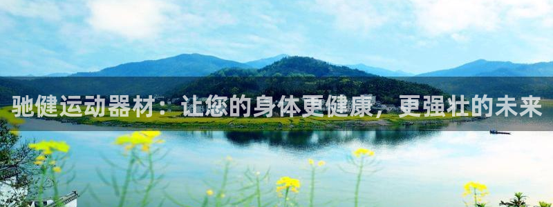 凯捷体育平台假的吗是真的吗吗：驰健运动器材：让您的身体更健康